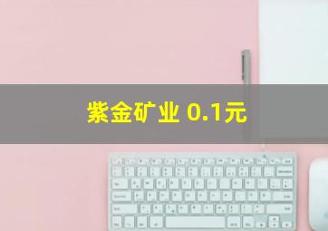 紫金矿业 0.1元